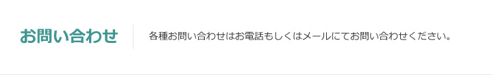 お問い合わせ：各種お問い合わせはお電話もしくはメールにてお問い合わせください。